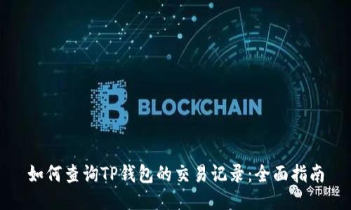 如何查询TP钱包的交易记录：全面指南