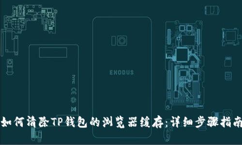 如何清除TP钱包的浏览器缓存：详细步骤指南