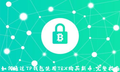 
如何通过TP钱包使用TRX购买新币：完整指南
