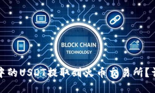 自身一群  
如何将TP钱包中的USDT提取到火币交易所？详细步骤与技巧